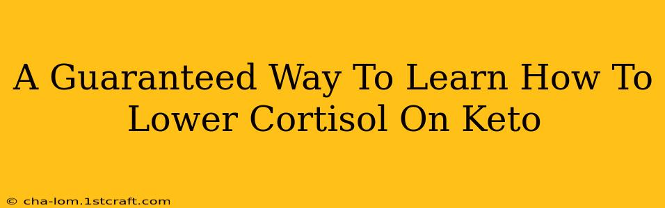 A Guaranteed Way To Learn How To Lower Cortisol On Keto