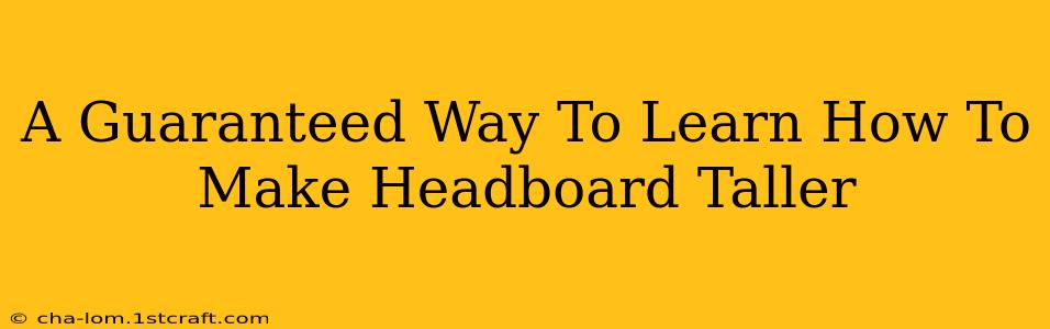 A Guaranteed Way To Learn How To Make Headboard Taller