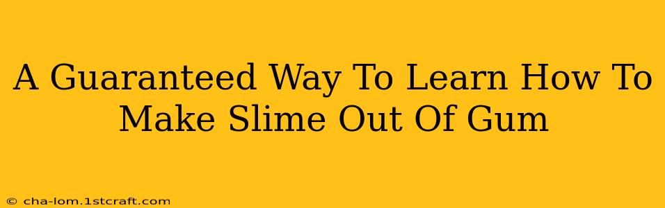 A Guaranteed Way To Learn How To Make Slime Out Of Gum