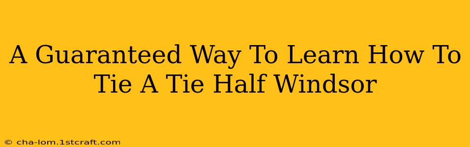 A Guaranteed Way To Learn How To Tie A Tie Half Windsor