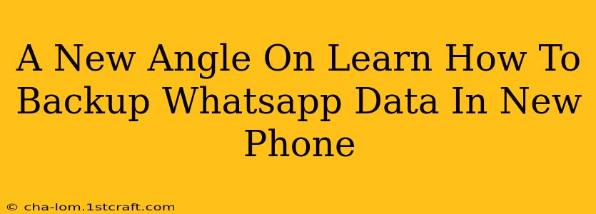 A New Angle On Learn How To Backup Whatsapp Data In New Phone