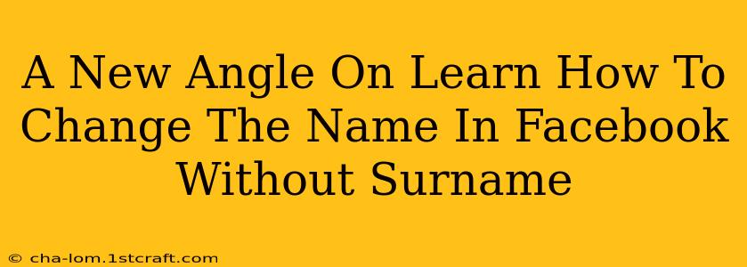 A New Angle On Learn How To Change The Name In Facebook Without Surname