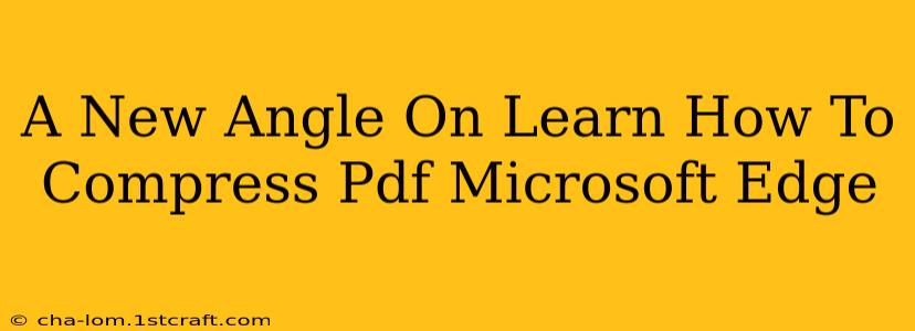 A New Angle On Learn How To Compress Pdf Microsoft Edge