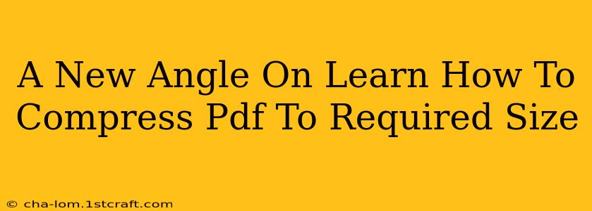 A New Angle On Learn How To Compress Pdf To Required Size