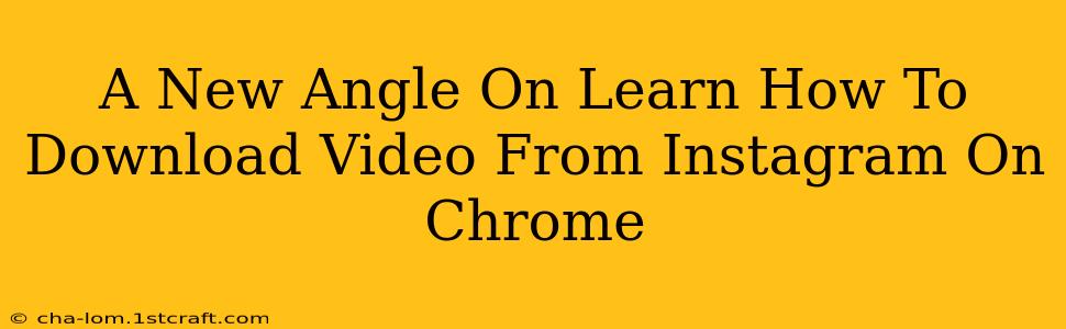 A New Angle On Learn How To Download Video From Instagram On Chrome