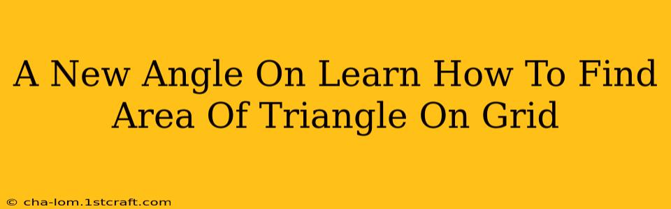 A New Angle On Learn How To Find Area Of Triangle On Grid