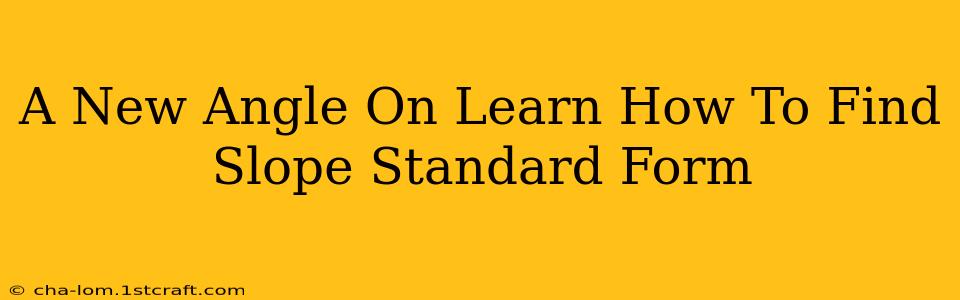 A New Angle On Learn How To Find Slope Standard Form