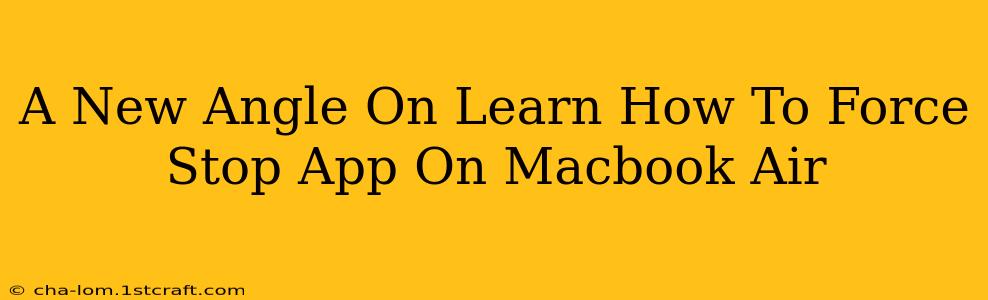 A New Angle On Learn How To Force Stop App On Macbook Air