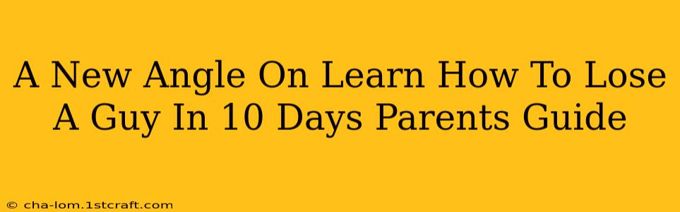 A New Angle On Learn How To Lose A Guy In 10 Days Parents Guide