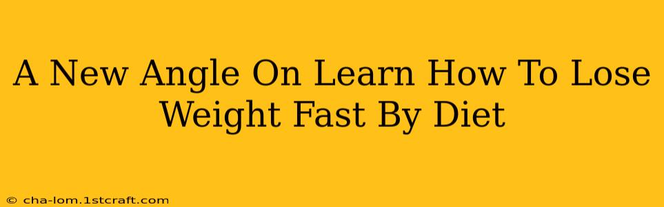 A New Angle On Learn How To Lose Weight Fast By Diet