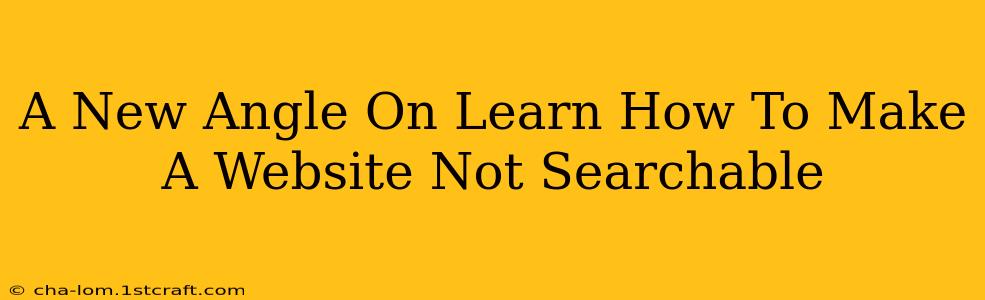 A New Angle On Learn How To Make A Website Not Searchable