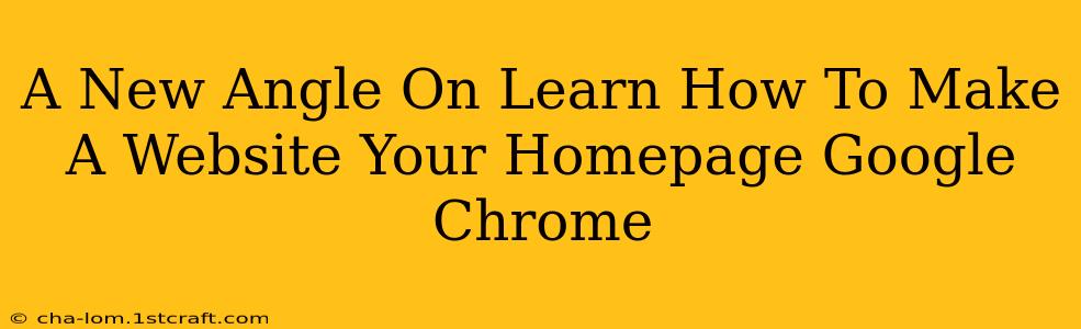 A New Angle On Learn How To Make A Website Your Homepage Google Chrome