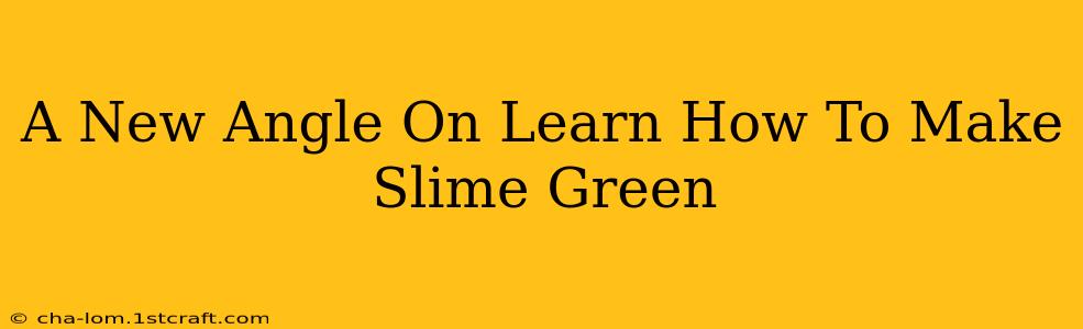 A New Angle On Learn How To Make Slime Green