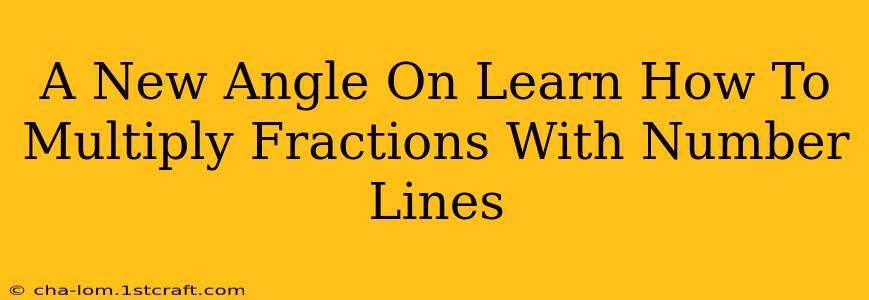 A New Angle On Learn How To Multiply Fractions With Number Lines