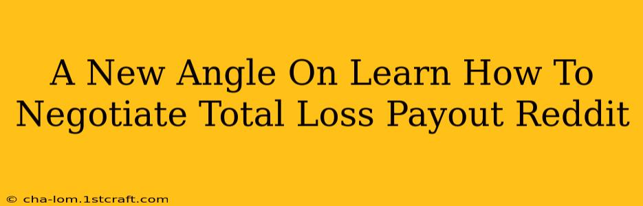 A New Angle On Learn How To Negotiate Total Loss Payout Reddit