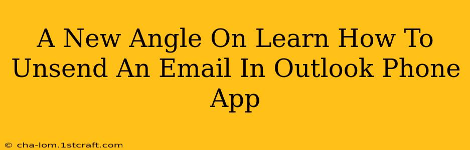 A New Angle On Learn How To Unsend An Email In Outlook Phone App