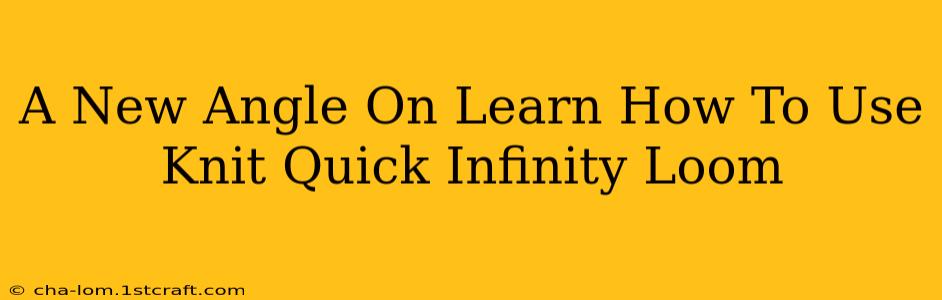 A New Angle On Learn How To Use Knit Quick Infinity Loom