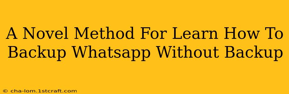 A Novel Method For Learn How To Backup Whatsapp Without Backup