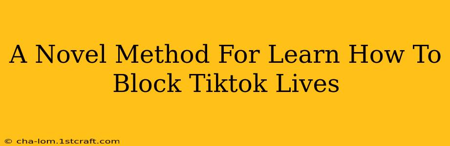 A Novel Method For Learn How To Block Tiktok Lives