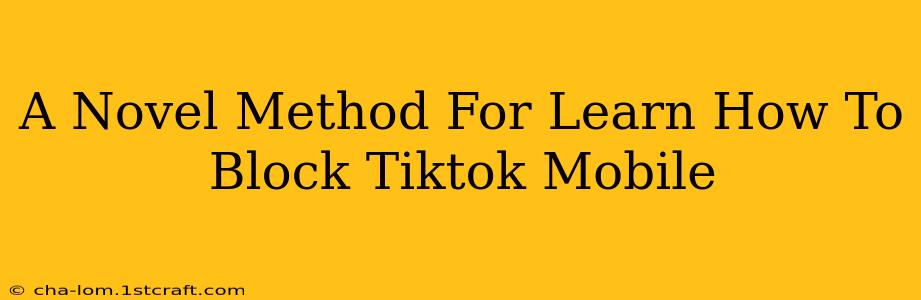 A Novel Method For Learn How To Block Tiktok Mobile