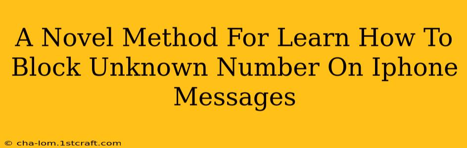 A Novel Method For Learn How To Block Unknown Number On Iphone Messages