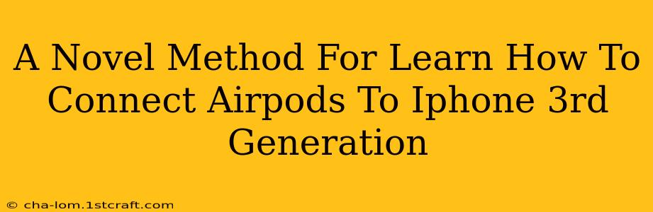 A Novel Method For Learn How To Connect Airpods To Iphone 3rd Generation