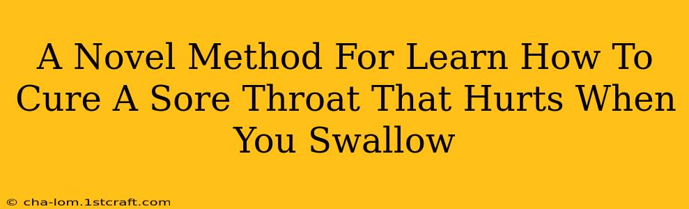 A Novel Method For Learn How To Cure A Sore Throat That Hurts When You Swallow