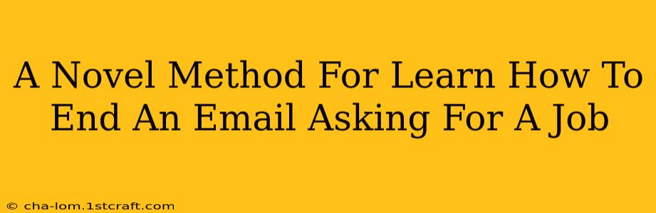 A Novel Method For Learn How To End An Email Asking For A Job