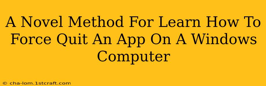 A Novel Method For Learn How To Force Quit An App On A Windows Computer