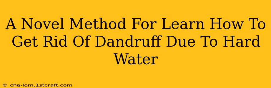 A Novel Method For Learn How To Get Rid Of Dandruff Due To Hard Water