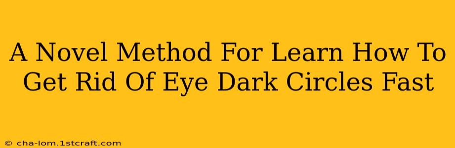 A Novel Method For Learn How To Get Rid Of Eye Dark Circles Fast