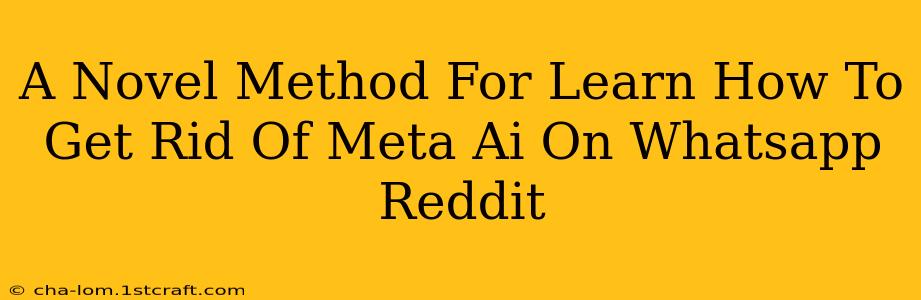 A Novel Method For Learn How To Get Rid Of Meta Ai On Whatsapp Reddit