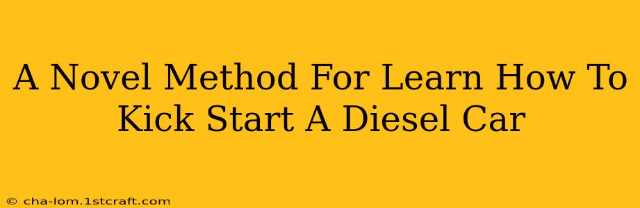 A Novel Method For Learn How To Kick Start A Diesel Car