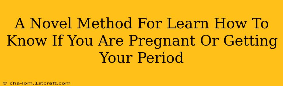 A Novel Method For Learn How To Know If You Are Pregnant Or Getting Your Period