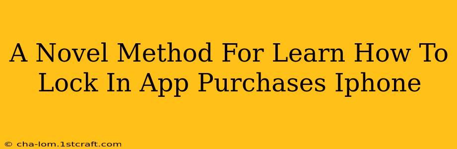 A Novel Method For Learn How To Lock In App Purchases Iphone