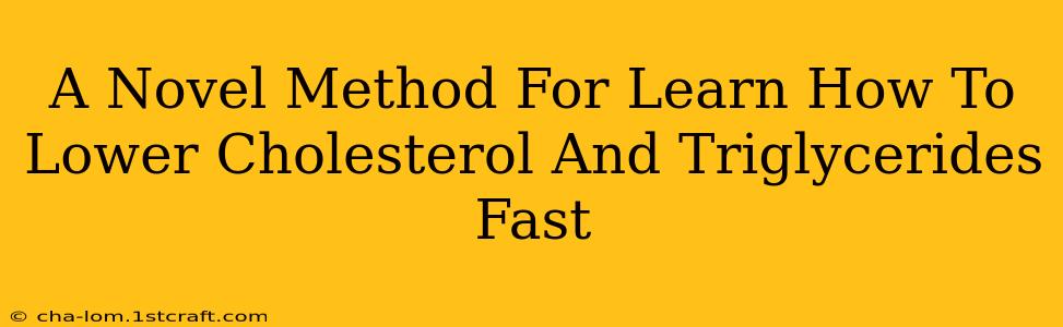 A Novel Method For Learn How To Lower Cholesterol And Triglycerides Fast