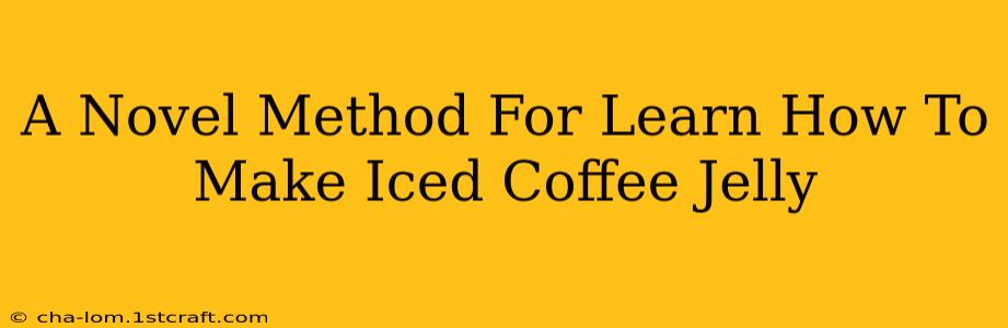 A Novel Method For Learn How To Make Iced Coffee Jelly