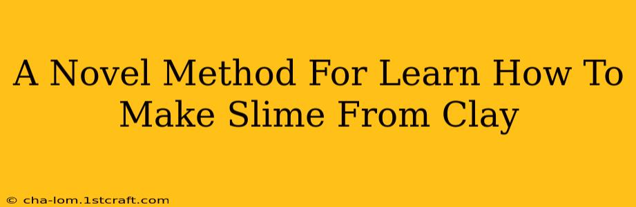 A Novel Method For Learn How To Make Slime From Clay