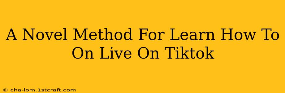 A Novel Method For Learn How To On Live On Tiktok