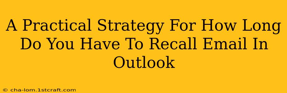 A Practical Strategy For How Long Do You Have To Recall Email In Outlook