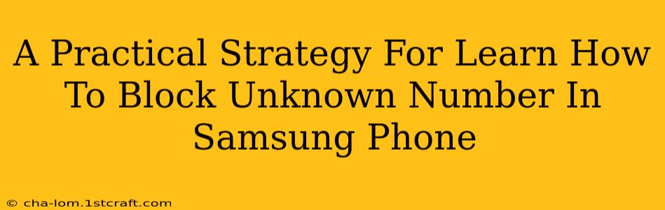 A Practical Strategy For Learn How To Block Unknown Number In Samsung Phone