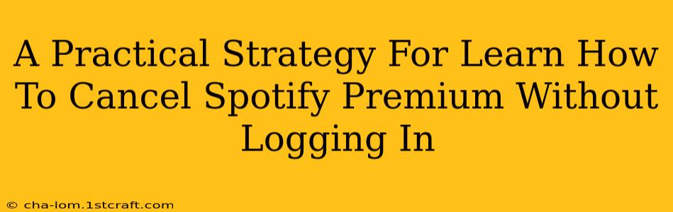 A Practical Strategy For Learn How To Cancel Spotify Premium Without Logging In