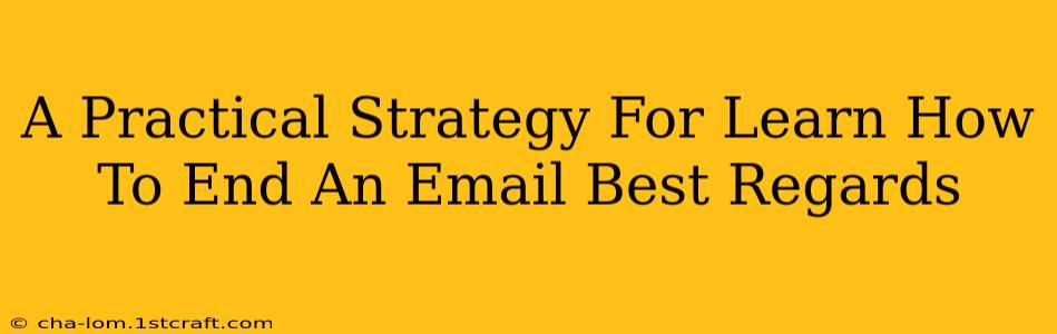 A Practical Strategy For Learn How To End An Email Best Regards