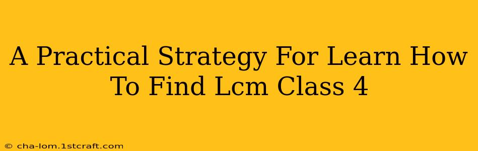 A Practical Strategy For Learn How To Find Lcm Class 4