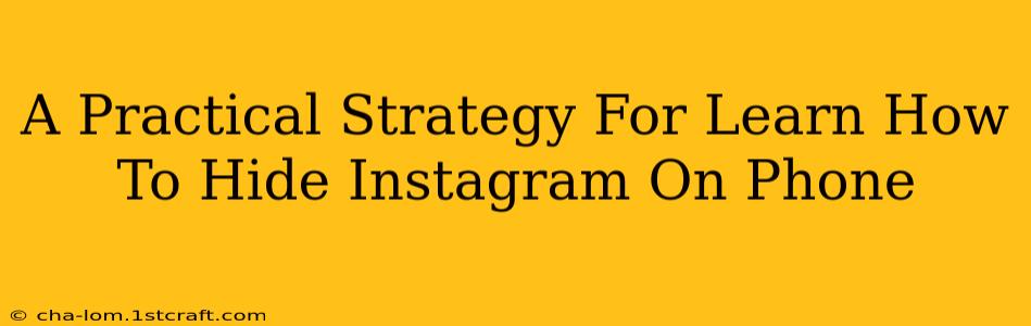 A Practical Strategy For Learn How To Hide Instagram On Phone