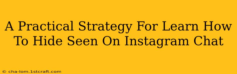 A Practical Strategy For Learn How To Hide Seen On Instagram Chat