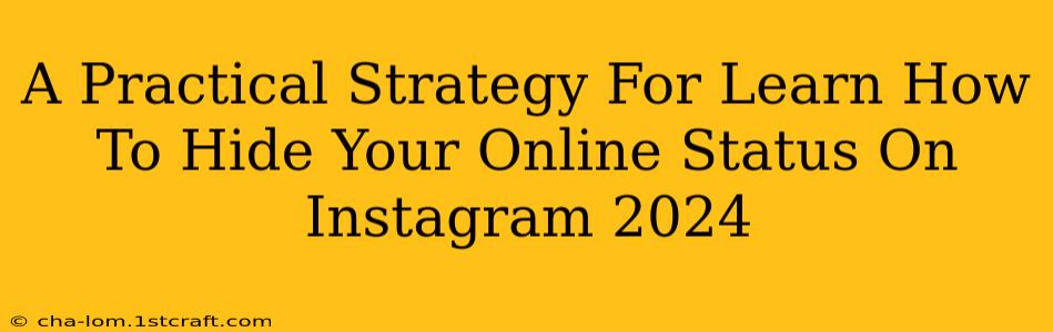 A Practical Strategy For Learn How To Hide Your Online Status On Instagram 2024