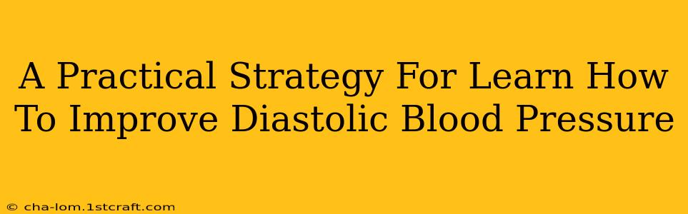 A Practical Strategy For Learn How To Improve Diastolic Blood Pressure