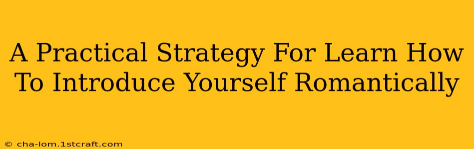 A Practical Strategy For Learn How To Introduce Yourself Romantically