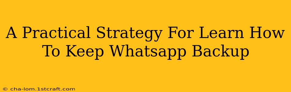 A Practical Strategy For Learn How To Keep Whatsapp Backup